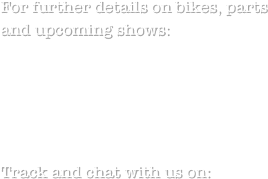 For further details on bikes, parts and upcoming shows:




CALL: + 971 50 4412 504 
(UAE = GMT+4)

Track and chat with us on: